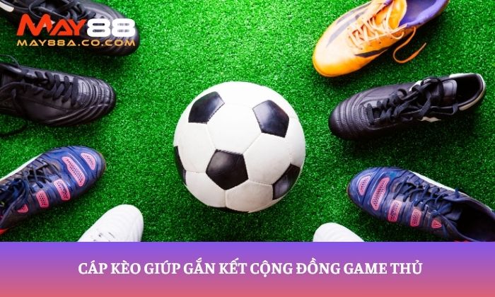 Cáp kèo giúp gắn kết cộng đồng game thủ